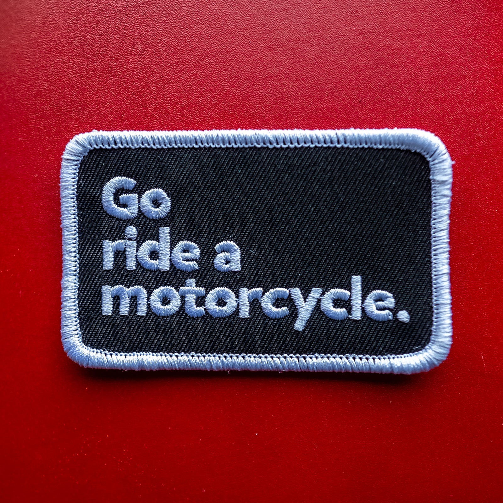 "Go ride a motorcycle" Original Patch
